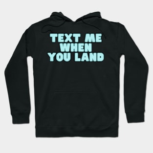 text me when you land Hoodie